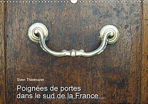 Poignees De Portes Dans Le Sud De La France 2018 : Poignees Et Heurtoirs Du Sud (Calendar, 3 ed)