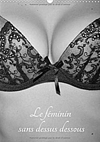 Le Feminin Sans Dessus Dessous 2018 : Une Allegorie Poetique Sur Les Dessous Du Feminin... (Calendar, 3 ed)