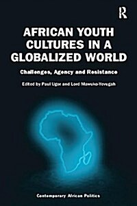 African Youth Cultures in a Globalized World : Challenges, Agency and Resistance (Paperback)