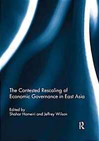 The Contested Rescaling of Economic Governance in East Asia (Paperback)