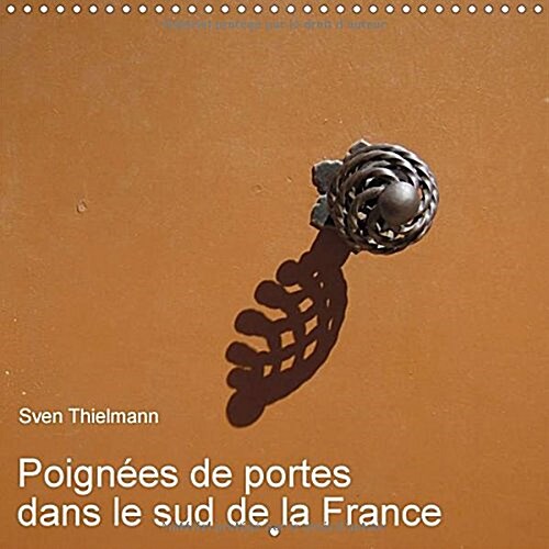 Poignees De Portes Dans Le Sud De La France 2018 : Poignees Et Heurtoirs Du Sud (Calendar, 3 ed)