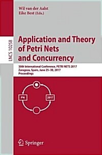 Application and Theory of Petri Nets and Concurrency: 38th International Conference, Petri Nets 2017, Zaragoza, Spain, June 25-30, 2017, Proceedings (Paperback, 2017)