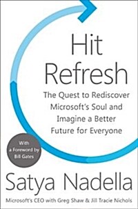 Hit Refresh : The Quest to Rediscover Microsofts Soul and Imagine a Better Future for Everyone (Hardcover)