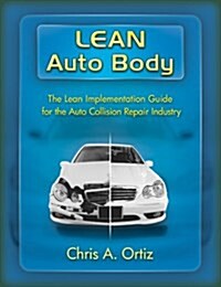 Lean Auto Body: The Lean Implementation Guide to the Auto Collision Repair Industry: The Lean Implementation Guide to the Auto Collision Repair Indust (Paperback)