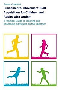 Fundamental Movement Skill Acquisition for Children and Adults with Autism : A Practical Guide to Teaching and Assessing Individuals on the Spectrum (Paperback)