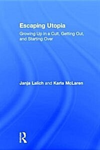 Escaping Utopia : Growing Up in a Cult, Getting Out, and Starting Over (Hardcover)