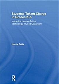 Students Taking Charge in Grades K-5 : Inside the Learner-Active, Technology-Infused Classroom (Hardcover, 2 ed)