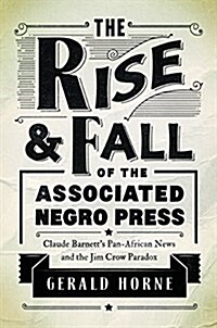 The Rise and Fall of the Associated Negro Press: Claude Barnetts Pan-African News and the Jim Crow Paradox (Paperback)