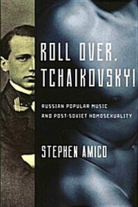 Roll Over, Tchaikovsky!: Russian Popular Music and Post-Soviet Homosexuality (Paperback)