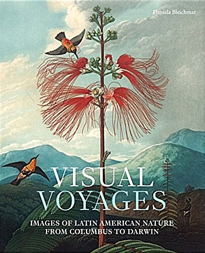 Visual Voyages: Images of Latin American Nature from Columbus to Darwin (Hardcover)