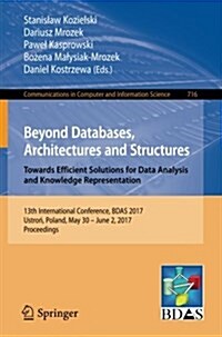 Beyond Databases, Architectures and Structures. Towards Efficient Solutions for Data Analysis and Knowledge Representation: 13th International Confere (Paperback, 2017)