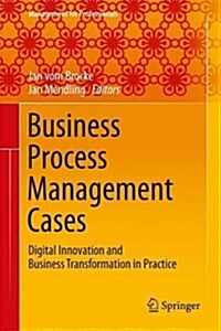 Business Process Management Cases: Digital Innovation and Business Transformation in Practice (Hardcover, 2018)