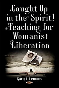 Caught Up in the Spirit! : Teaching for Womanist Liberation (Hardcover)