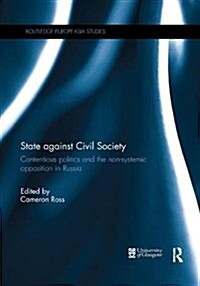 State Against Civil Society : Contentious Politics and the Non-Systemic Opposition in Russia (Paperback)