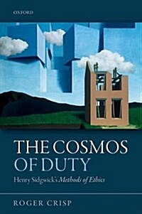 The Cosmos of Duty : Henry Sidgwicks Methods of Ethics (Paperback)