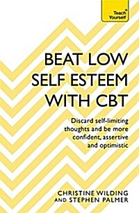 Beat Low Self-Esteem with CBT : How to Improve Your Confidence, Self Esteem and Motivation (Paperback)