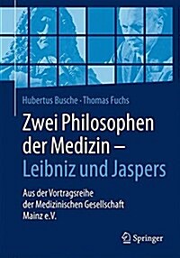 Zwei Philosophen Der Medizin - Leibniz Und Jaspers: Aus Der Vortragsreihe Der Medizinischen Gesellschaft Mainz E.V. (Paperback, 1. Aufl. 2017)