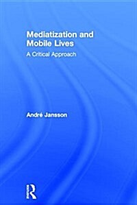 Mediatization and Mobile Lives : A Critical Approach (Hardcover)