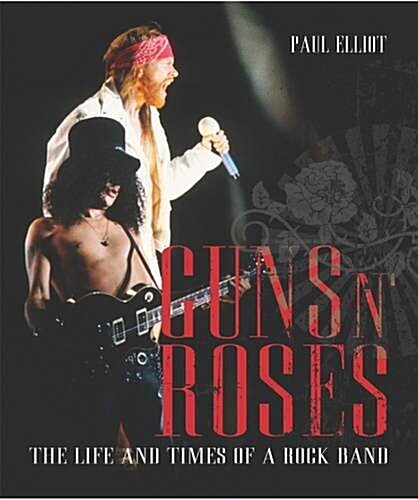 Guns N Roses : The Life and Times of a Rock n Roll Band (Hardcover)