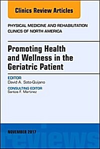 Promoting Health and Wellness in the Geriatric Patient, an Issue of Physical Medicine and Rehabilitation Clinics of North America: Volume 28-4 (Hardcover)