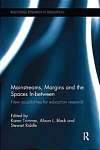 Mainstreams, Margins and the Spaces in-Between : New Possibilities for Education Research (Paperback)