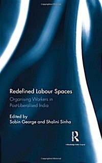 Redefined Labour Spaces : Organising Workers in Post-Liberalised India (Hardcover)