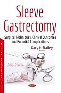 Sleeve Gastrectomy : Surgical Techniques, Clinical Outcomes & Potential Complications (Paperback)