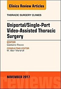 Uniportal/Single-Port Video-Assisted Thoracic Surgery, an Issue of Thoracic Surgery Clinics: Volume 27-4 (Hardcover)