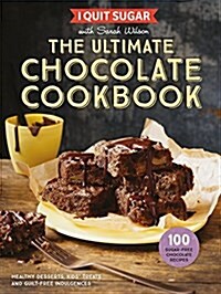 I Quit Sugar The Ultimate Chocolate Cookbook : Healthy Desserts, Kids’ Treats and Guilt-Free Indulgences (Hardcover)