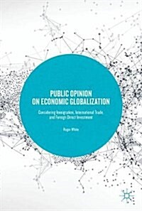 Public Opinion on Economic Globalization: Considering Immigration, International Trade, and Foreign Direct Investment (Hardcover, 2017)