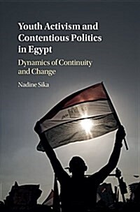 Youth Activism and Contentious Politics in Egypt : Dynamics of Continuity and Change (Hardcover)