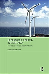 Renewable Energy in East Asia : Towards a New Developmentalism (Paperback)