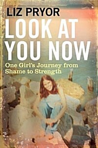 Look at You Now : One Girls Journey from Shame to Strength (Paperback, Main)