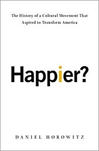 Happier?: The History of a Cultural Movement That Aspired to Transform America (Hardcover)