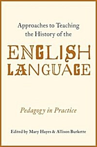 Approaches to Teaching the History of the English Language: Pedagogy in Practice (Hardcover)