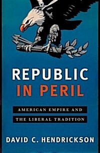 Republic in Peril: American Empire and the Liberal Tradition (Hardcover)