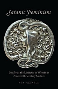 Satanic Feminism: Lucifer as the Liberator of Woman in Nineteenth-Century Culture (Hardcover)