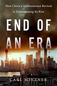 End of an Era: How Chinas Authoritarian Revival Is Undermining Its Rise (Hardcover)