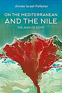 On the Mediterranean and the Nile: The Jews of Egypt (Hardcover)