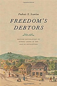 Freedoms Debtors: British Antislavery in Sierra Leone in the Age of Revolution (Hardcover)