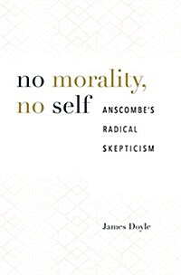 No Morality, No Self: Anscombes Radical Skepticism (Hardcover)