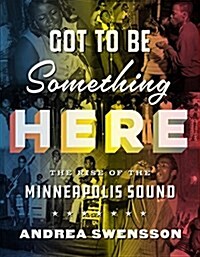 Got to Be Something Here: The Rise of the Minneapolis Sound (Hardcover)