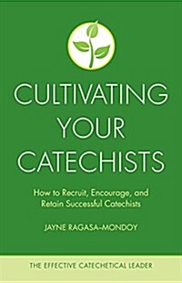 Cultivating Your Catechists: How to Recruit, Encourage, and Retain Successful Catechists (Paperback)