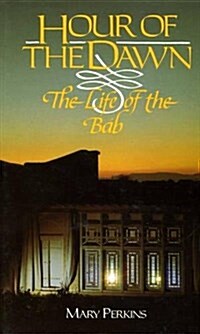 Hour of the Dawn: The Life of the Bab (Paperback)