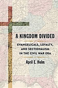 A Kingdom Divided: Evangelicals, Loyalty, and Sectionalism in the Civil War Era (Hardcover)