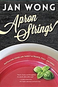 Apron Strings: Navigating Food and Family in France, Italy, and China (Paperback)