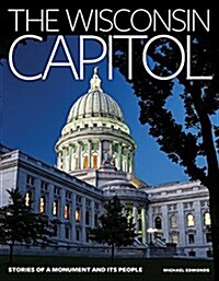 The Wisconsin Capitol: Stories of a Monument and Its People (Hardcover)