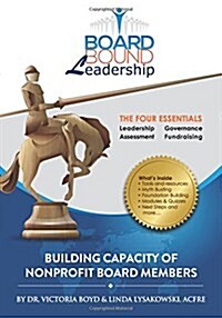 Board Bound Leadership: The Four Essentials: Leadership, Governance, Assessment, Fundraising (Paperback)