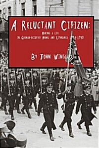 A Reluctant Citizen: Making a life in German-occupied Memel and Lithuania 1932-1940 (Paperback)