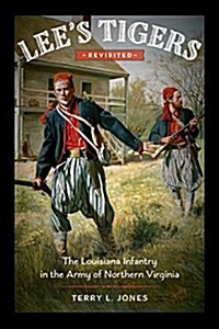 Lees Tigers Revisited: The Louisiana Infantry in the Army of Northern Virginia (Hardcover)